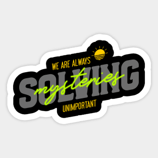 We Are Always Solving Unimportant Mysteries - Funny Quote Sticker